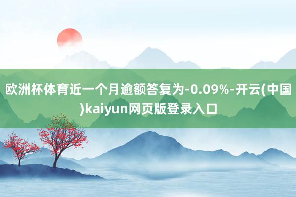 欧洲杯体育近一个月逾额答复为-0.09%-开云(中国)kaiyun网页版登录入口